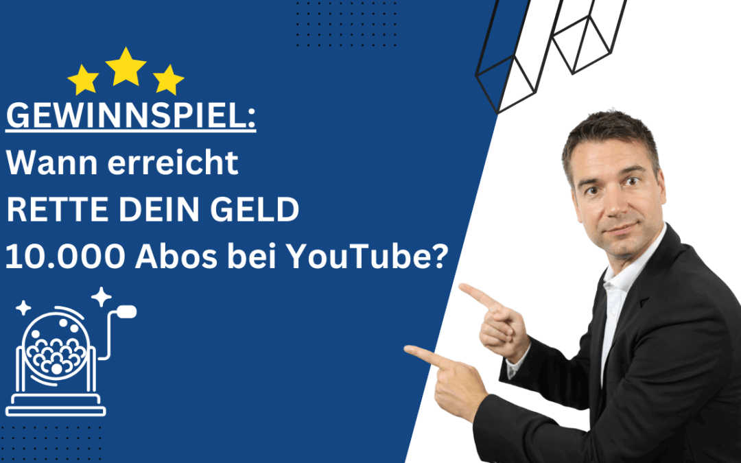Kurz vor 10.000 Abos bei YouTube – GEWINNSPIEL bei RETTE DEIN GELD – so gewinnst du!